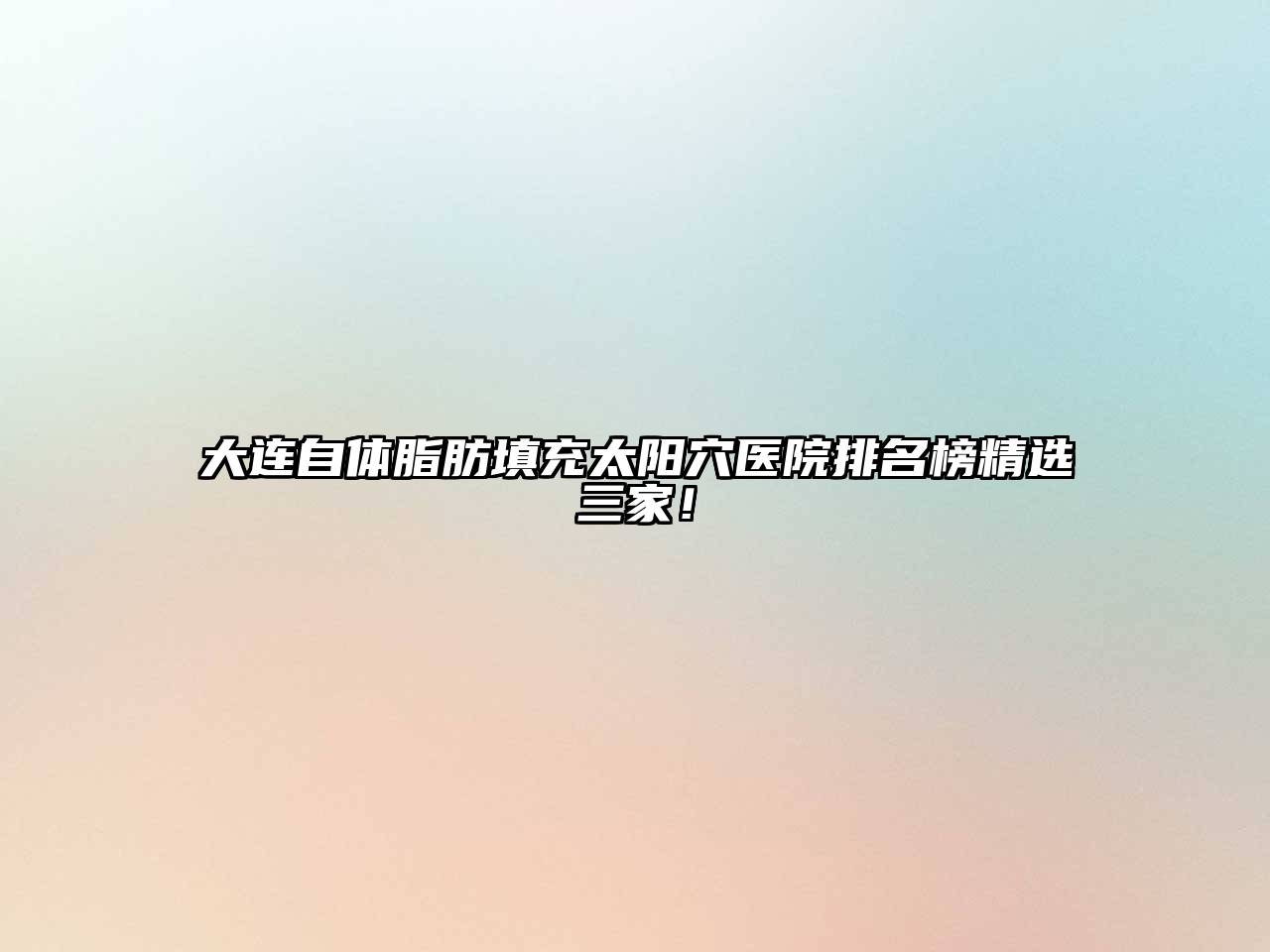 大连自体脂肪填充太阳穴医院排名榜精选三家！