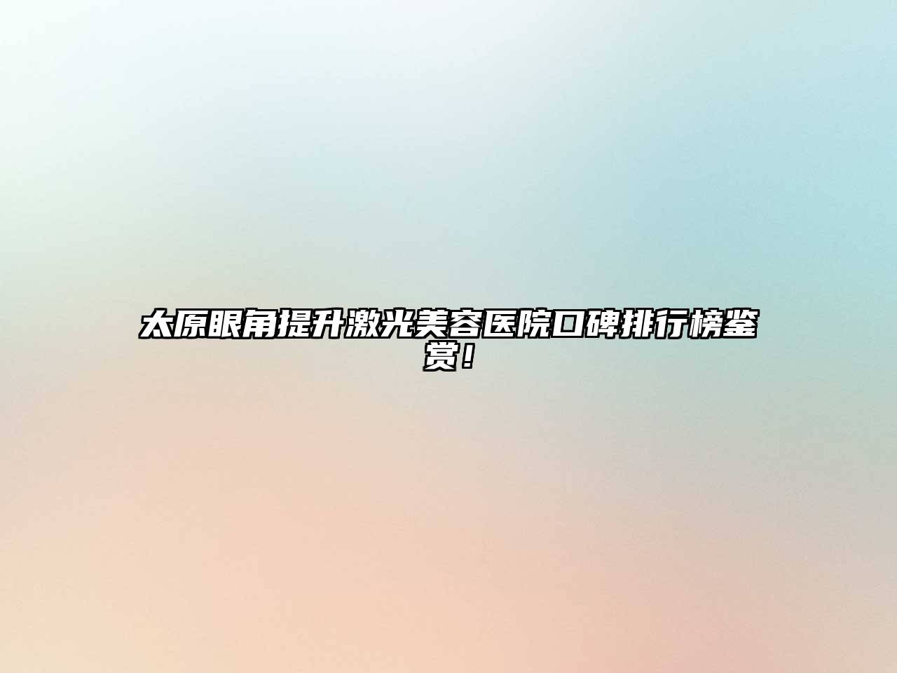 太原眼角提升激光美容医院口碑排行榜鉴赏！