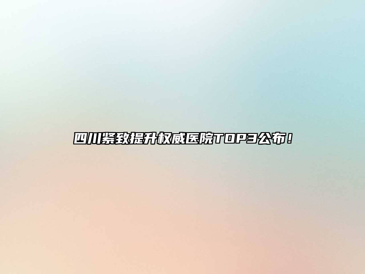 四川紧致提升权威医院TOP3公布！