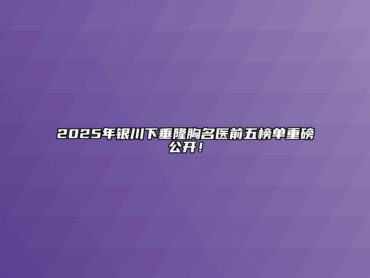 2025年银川下垂隆胸名医前五榜单重磅公开！
