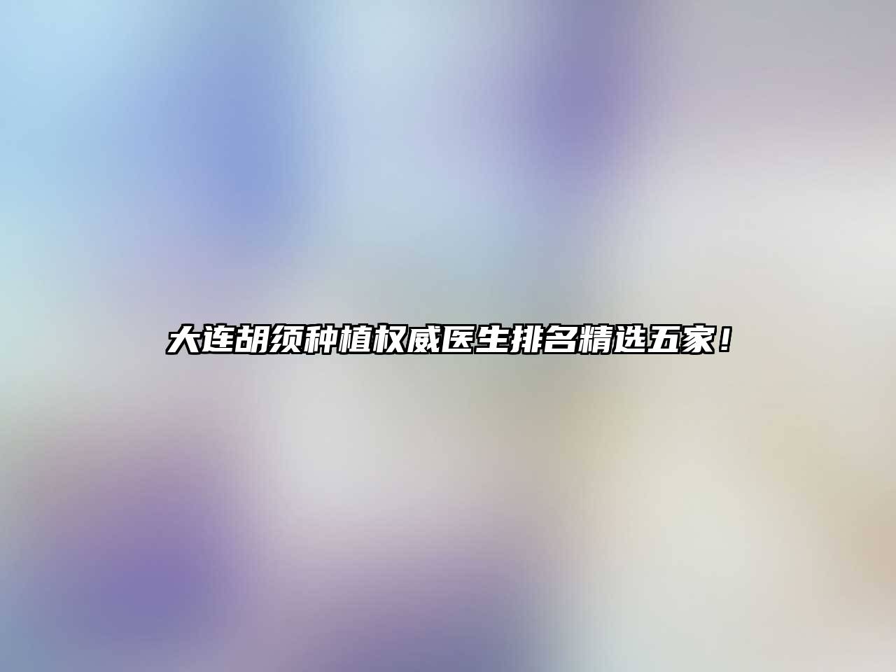 大连胡须种植权威医生排名精选五家！