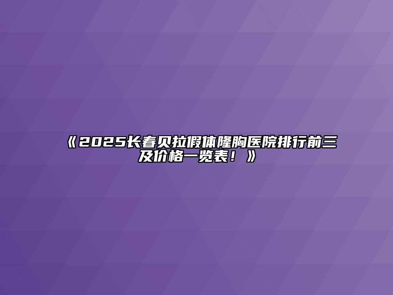 2025长春贝拉假体隆胸医院排行前三及价格一览表！