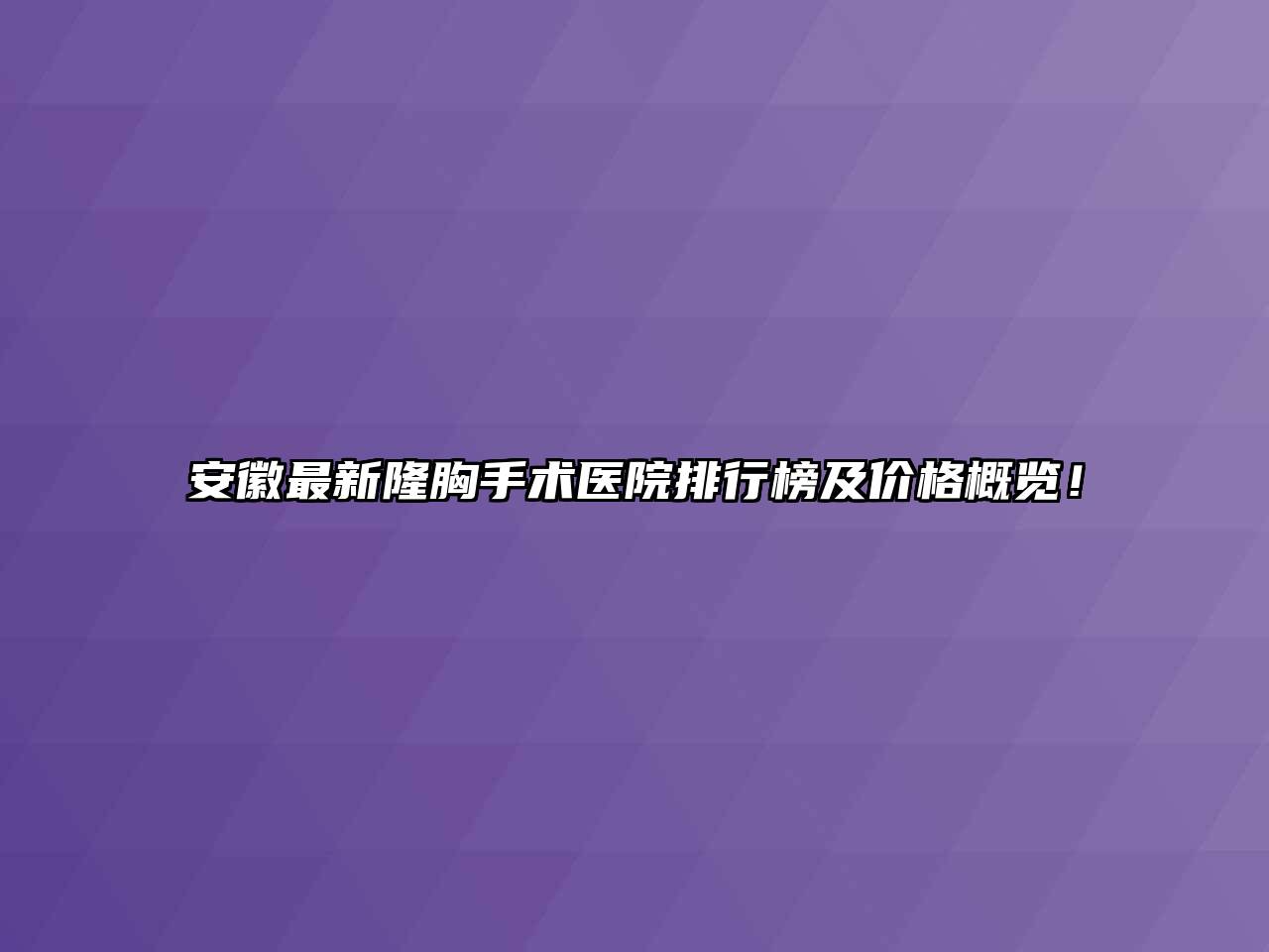 安徽最新隆胸手术医院排行榜及价格概览！