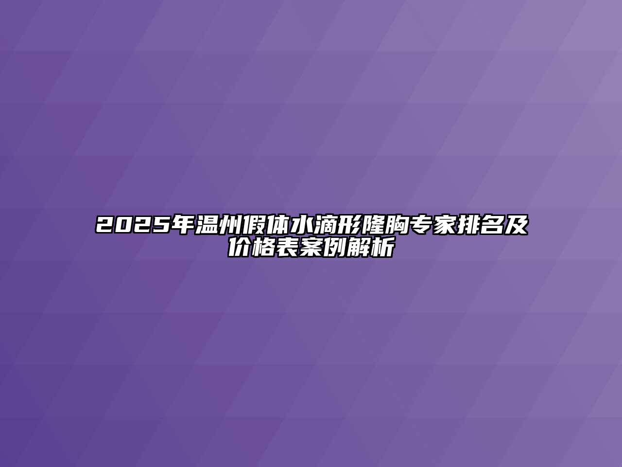 2025年温州假体水滴形隆胸专家排名及价格表案例解析