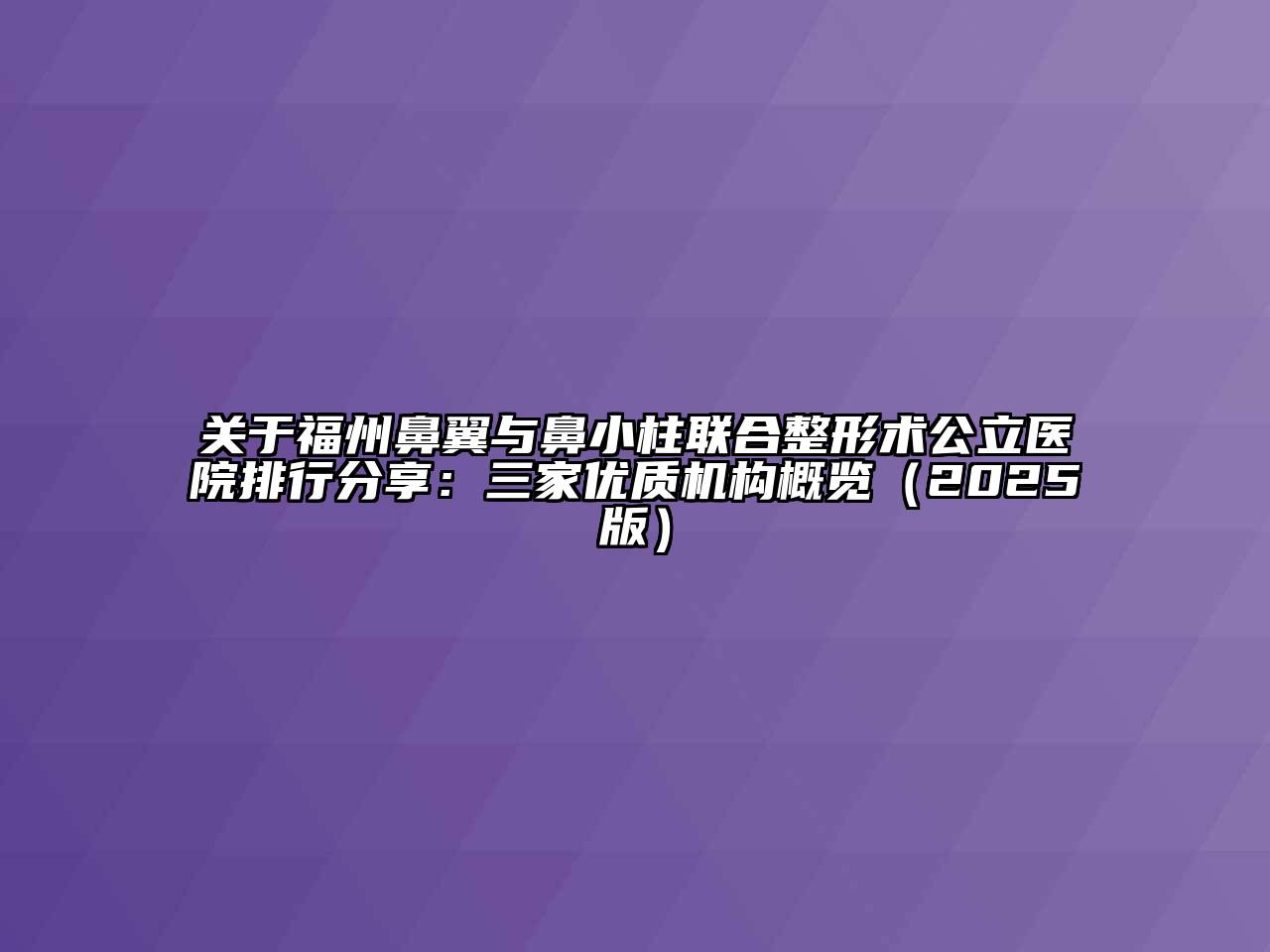 福州鼻翼与鼻小柱联合整形术公立医院排行分享：三家优质机构概览2025年
