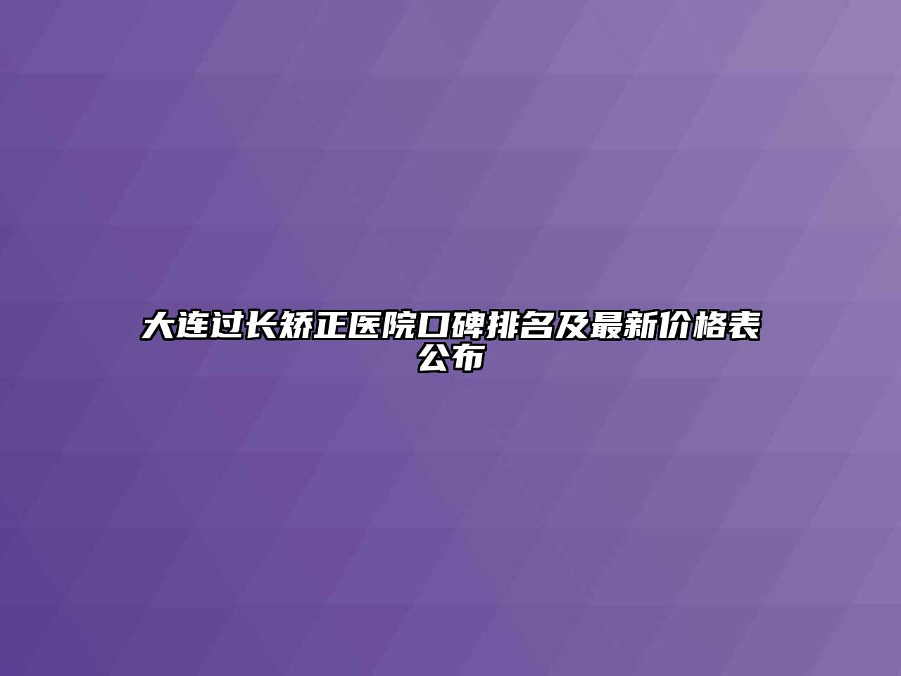 大连过长矫正医院口碑排名及最新价格表公布