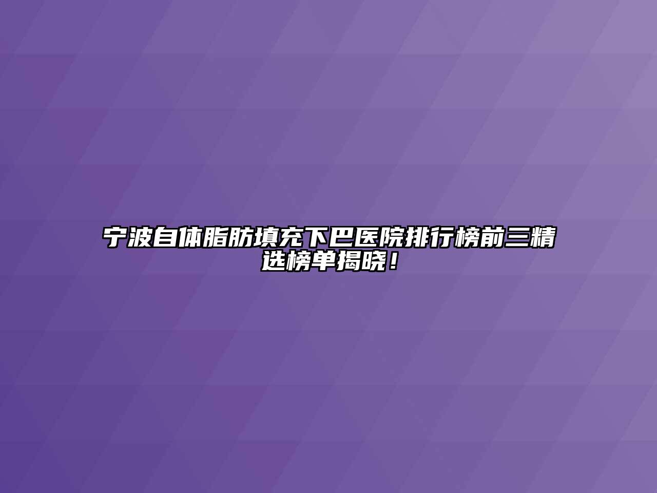 宁波自体脂肪填充下巴医院排行榜前三精选榜单揭晓！