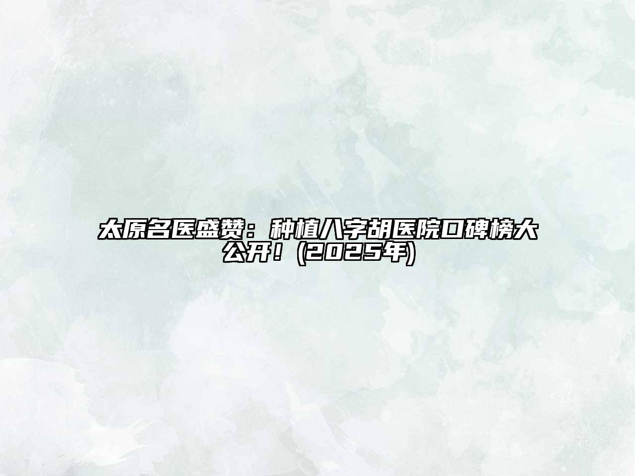 太原名医盛赞：种植八字胡医院口碑榜大公开！(2025年)