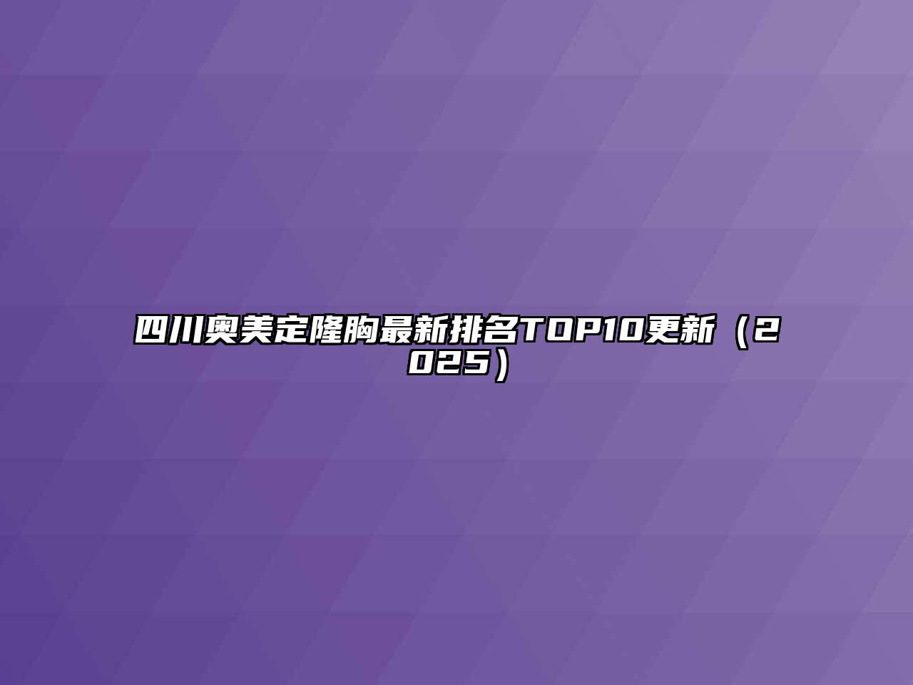 四川奥美定隆胸最新排名TOP10更新2025年