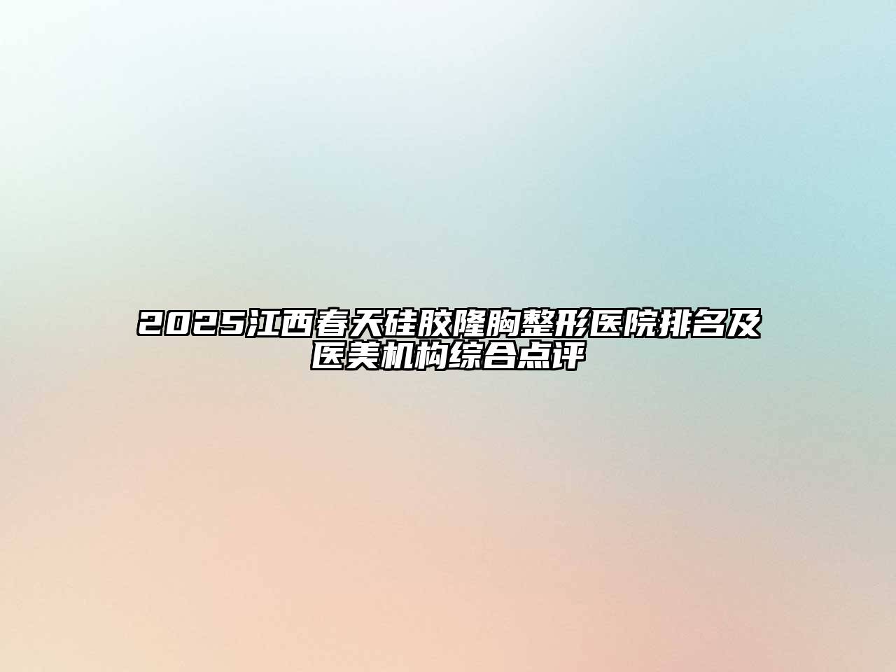 2025江西春天硅胶隆胸整形医院排名及医美机构综合点评