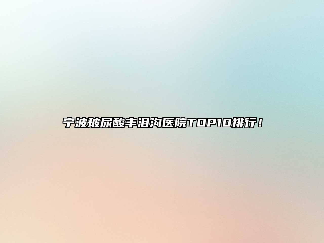 宁波玻尿酸丰泪沟医院TOP10排行！