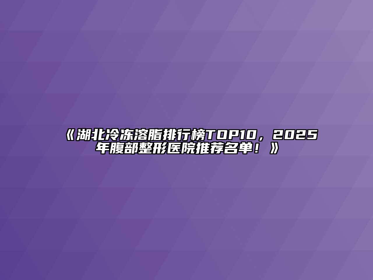 湖北冷冻溶脂排行榜TOP10，2025年腹部整形医院推荐名单！
