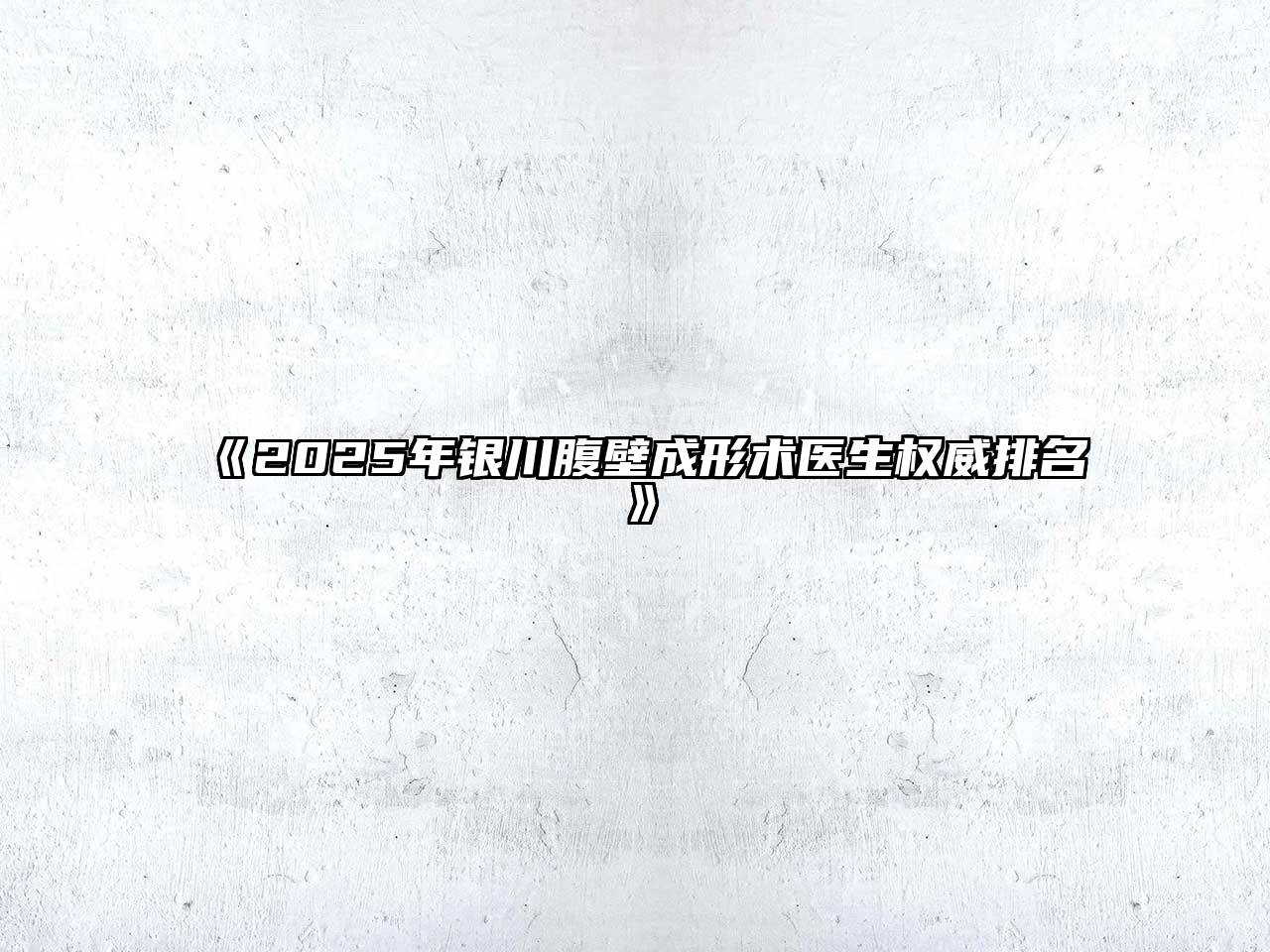 2025年银川腹壁成形术医生权威排名