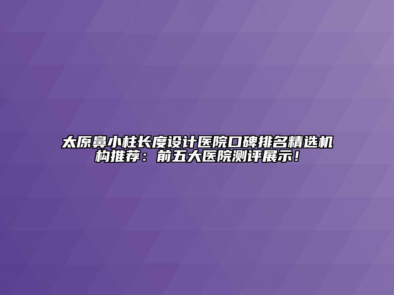 太原鼻小柱长度设计医院口碑排名精选机构推荐：前五大医院测评展示！