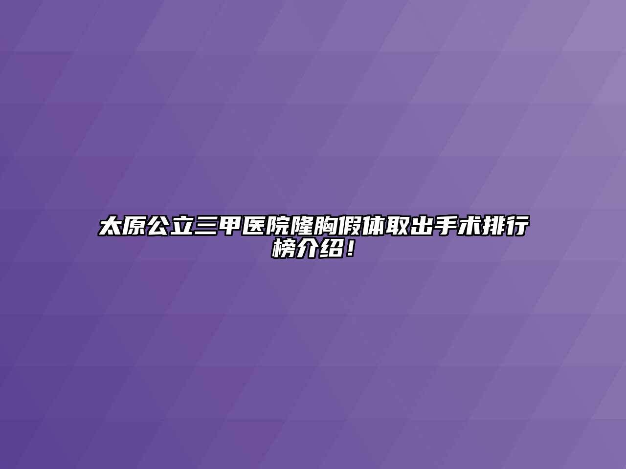 太原公立三甲医院隆胸假体取出手术排行榜介绍！