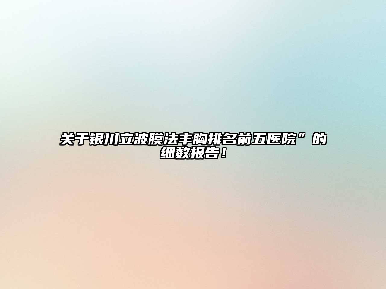 银川立波膜法丰胸排名前五医院”的细数报告！
