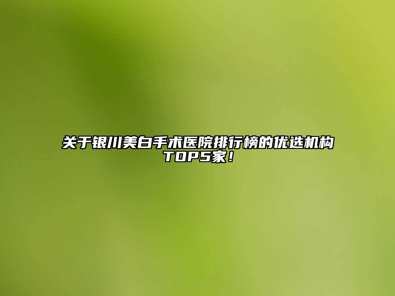 银川美白手术医院排行榜的优选机构TOP5家！