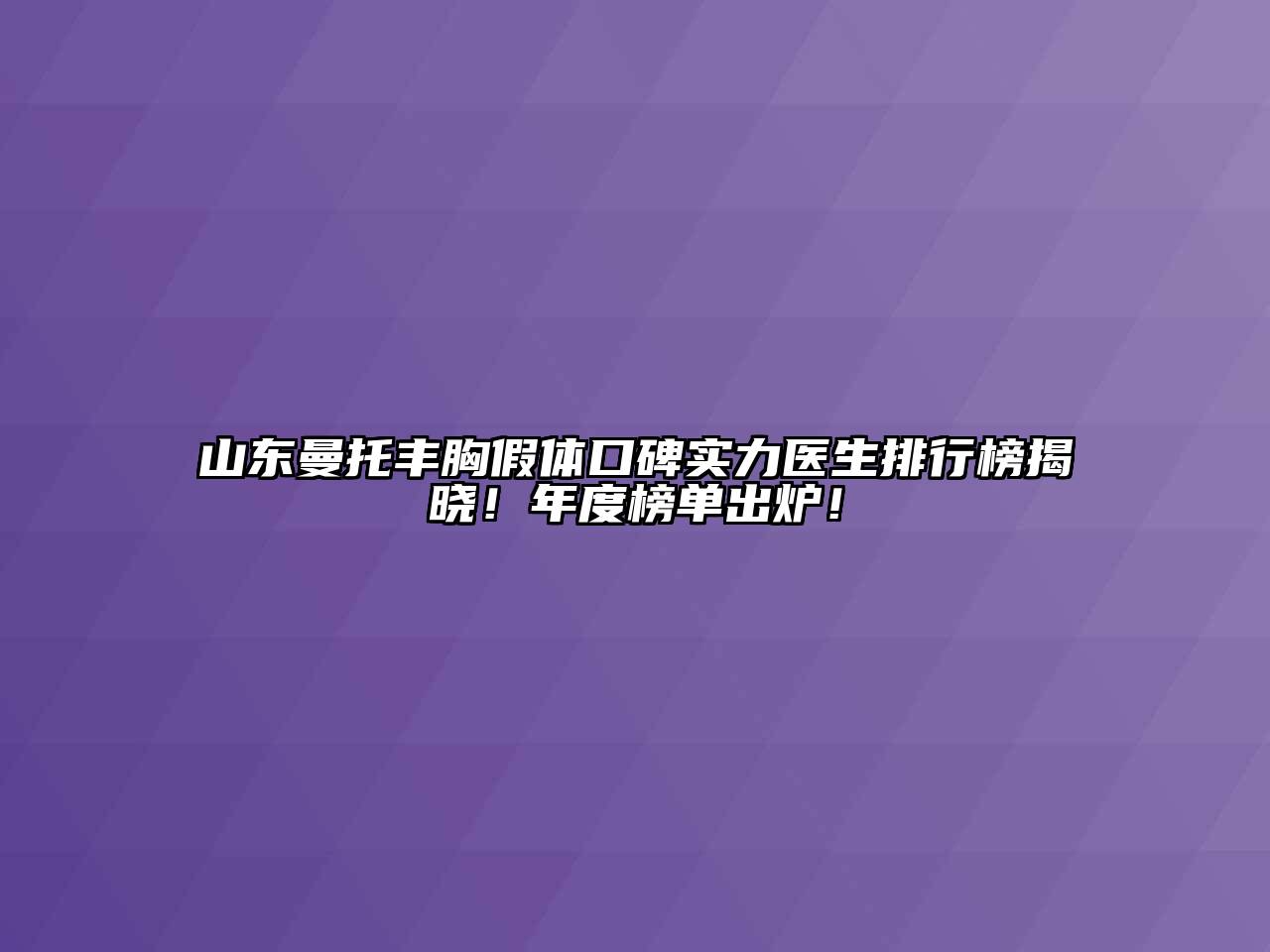 山东曼托丰胸假体口碑实力医生排行榜揭晓！年度榜单出炉！