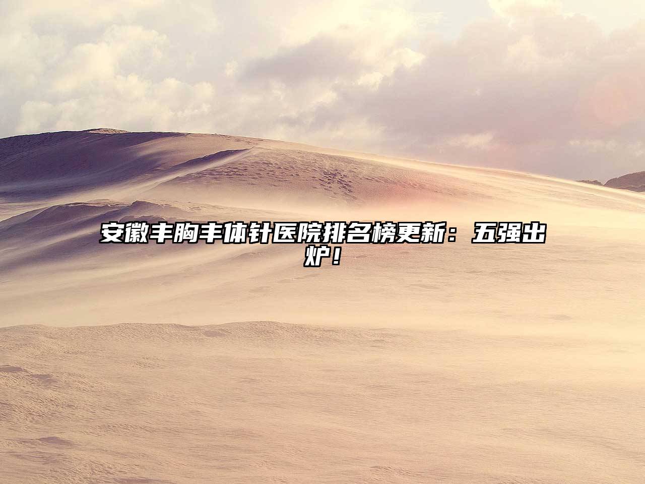 安徽丰胸丰体针医院排名榜更新：五强出炉！