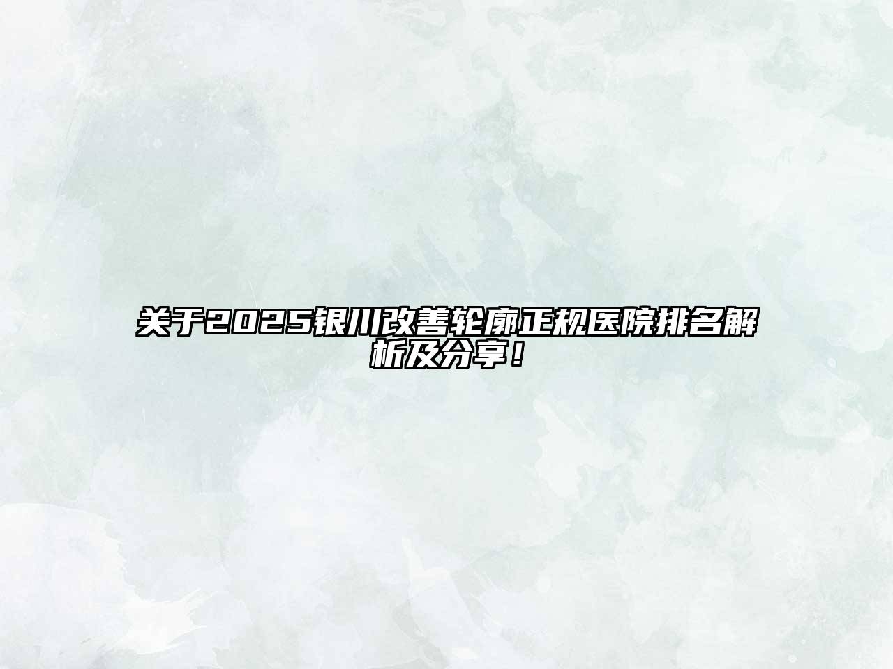 2025银川改善轮廓正规医院排名解析及分享！