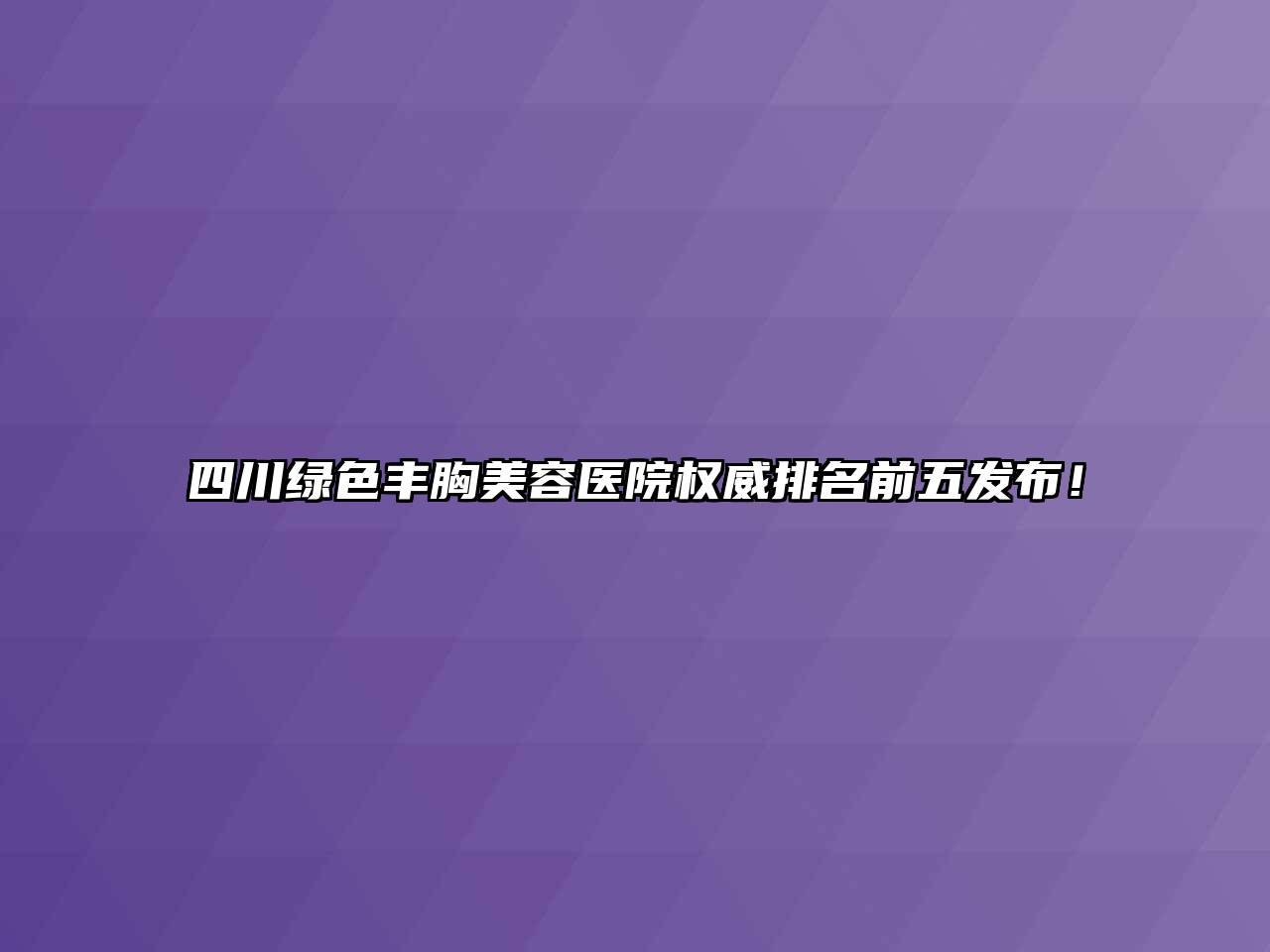 四川绿色丰胸美容医院权威排名前五发布！