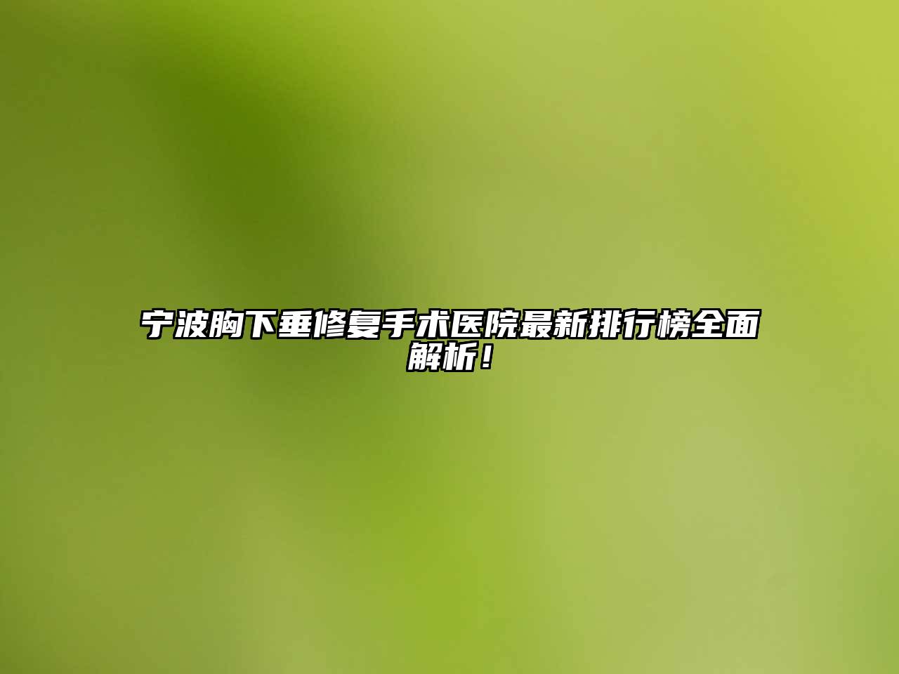 宁波胸下垂修复手术医院最新排行榜全面解析！