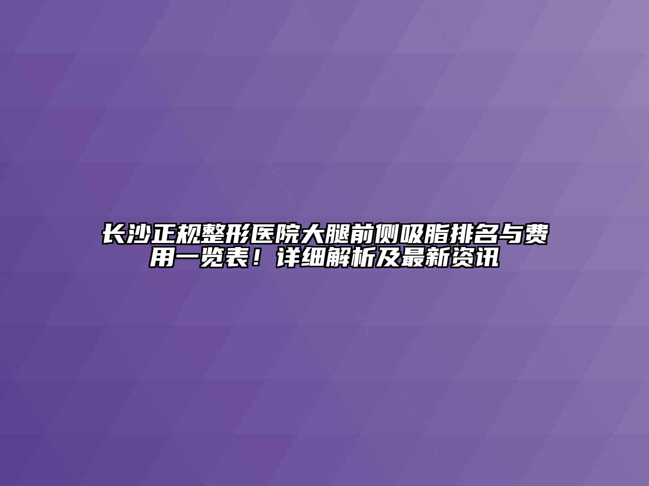 长沙正规整形医院大腿前侧吸脂排名与费用一览表！详细解析及最新资讯