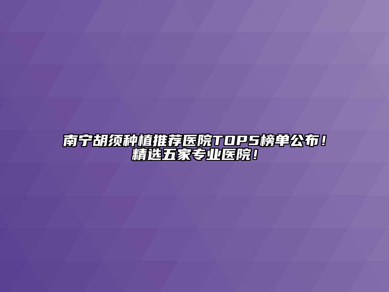 南宁胡须种植推荐医院TOP5榜单公布！精选五家专业医院！