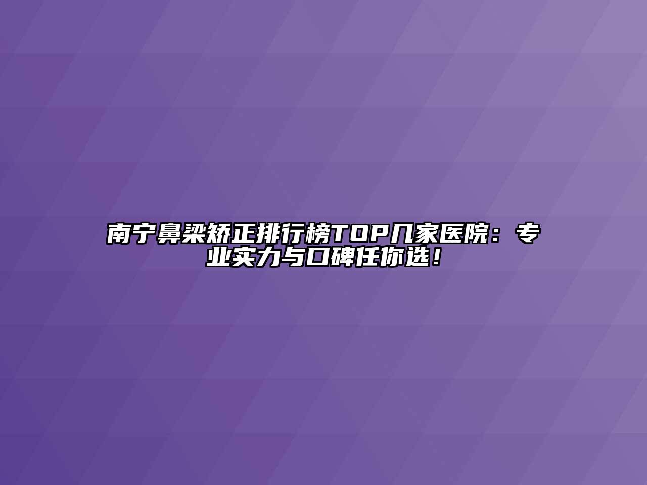 南宁鼻梁矫正排行榜TOP几家医院：专业实力与口碑任你选！