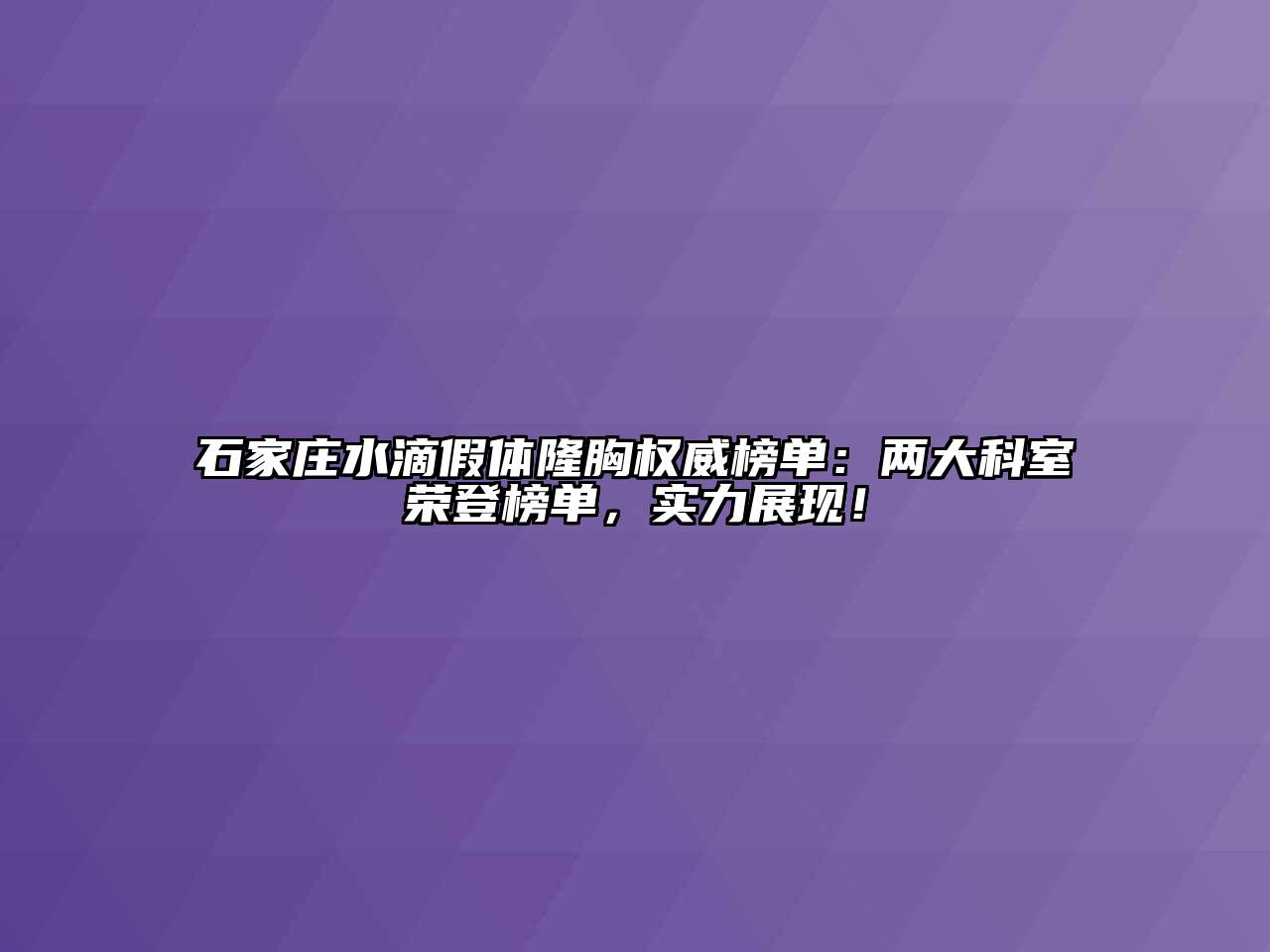石家庄水滴假体隆胸权威榜单：两大科室荣登榜单，实力展现！
