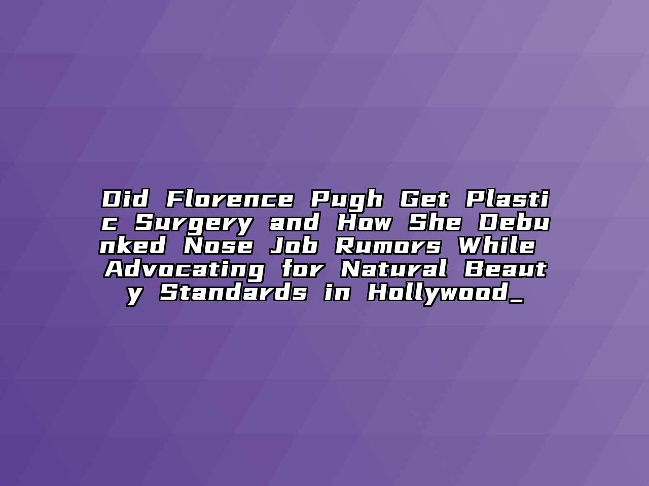 Did Florence Pugh Get Plastic Surgery and How She Debunked Nose Job Rumors While Advocating for Natural Beauty Standards in Hollywood_
