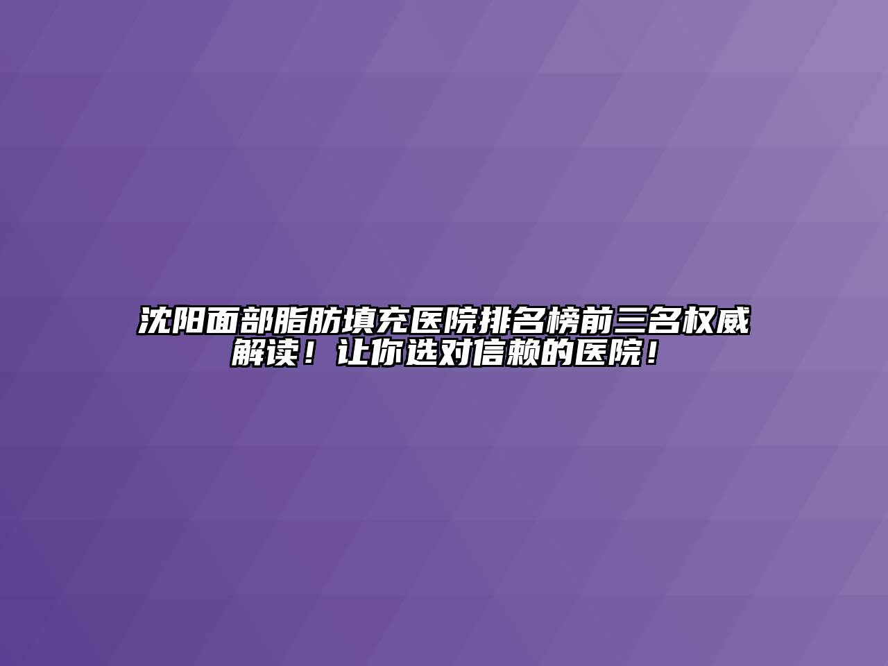 沈阳面部脂肪填充医院排名榜前三名权威解读！让你选对信赖的医院！