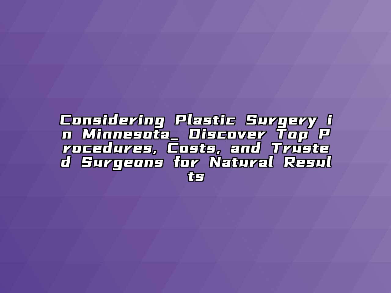Considering Plastic Surgery in Minnesota_ Discover Top Procedures, Costs, and Trusted Surgeons for Natural Results