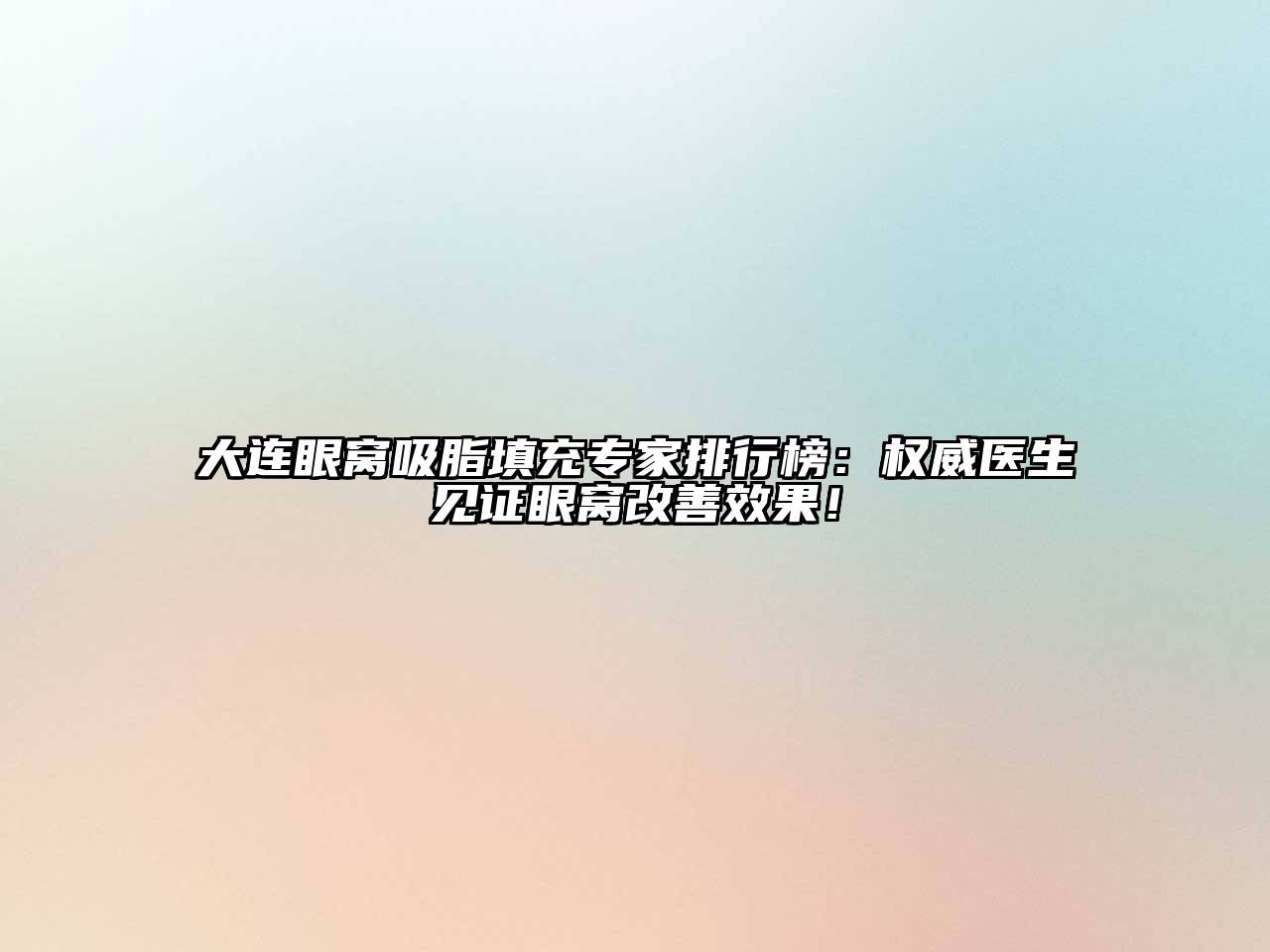 大连眼窝吸脂填充专家排行榜：权威医生见证眼窝改善效果！