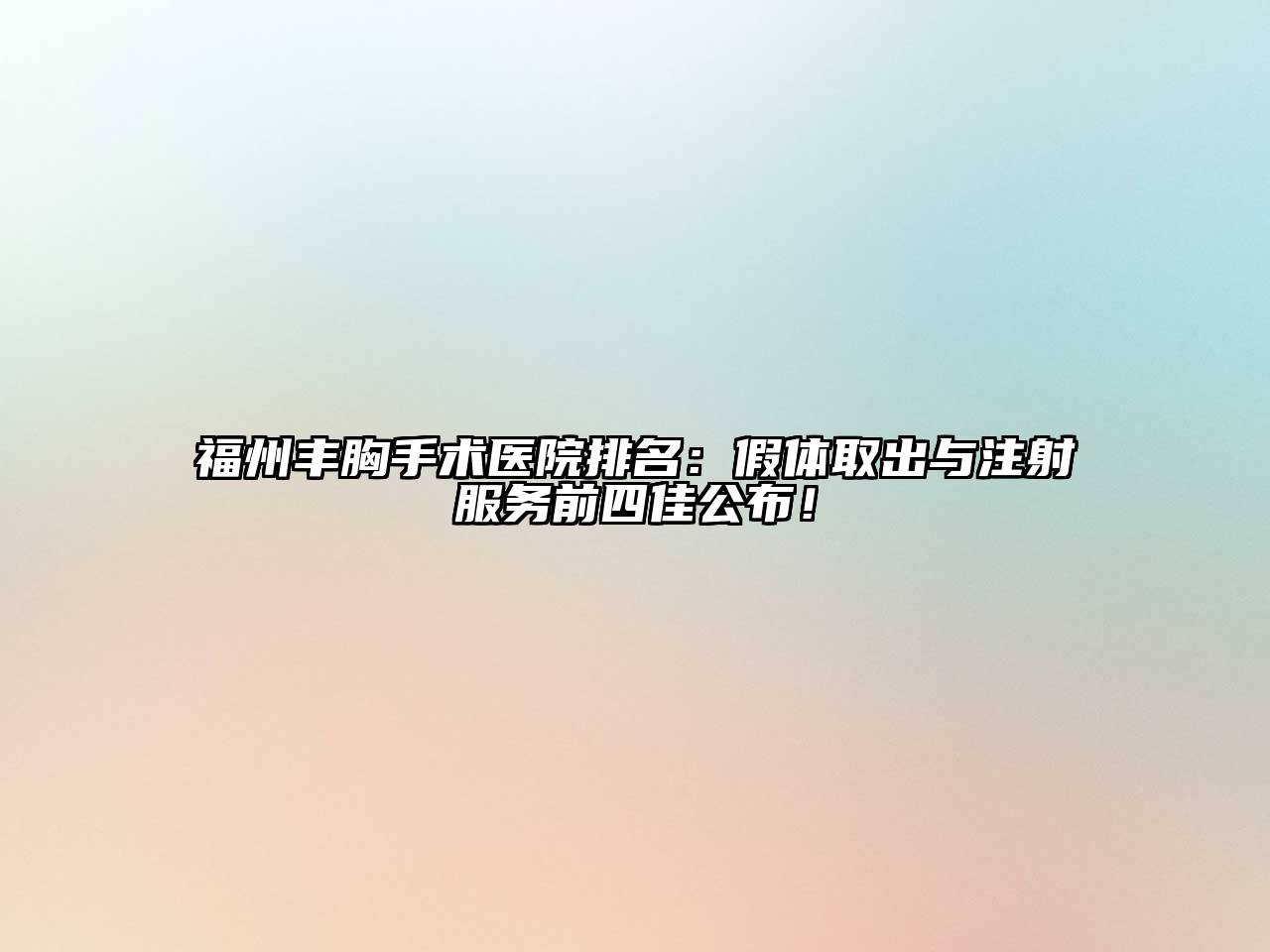 福州丰胸手术医院排名：假体取出与注射服务前四佳公布！