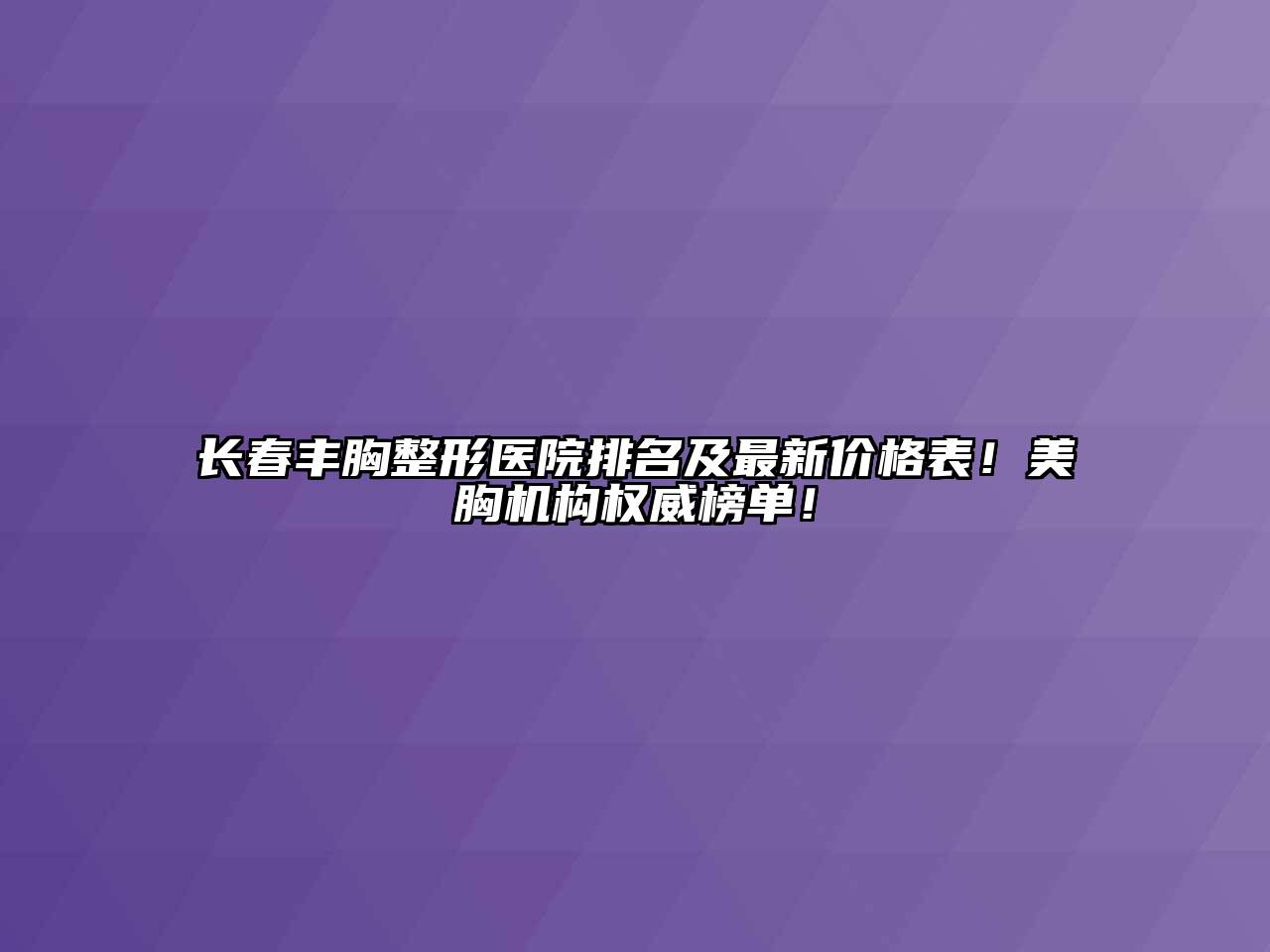 长春丰胸整形医院排名及最新价格表！美胸机构权威榜单！