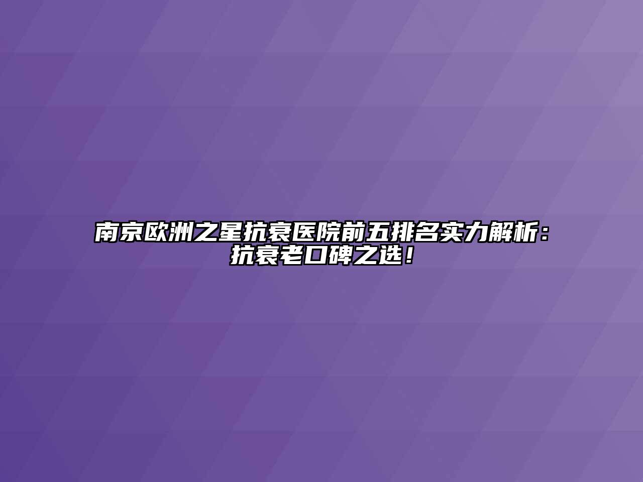 南京欧洲之星抗衰医院前五排名实力解析：抗衰老口碑之选！
